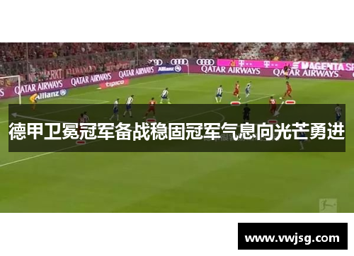 德甲卫冕冠军备战稳固冠军气息向光芒勇进