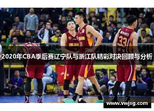 2020年CBA季后赛辽宁队与浙江队精彩对决回顾与分析