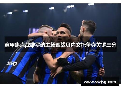 意甲焦点战维罗纳主场迎战贝内文托争夺关键三分
