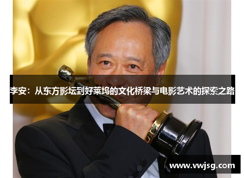 李安：从东方影坛到好莱坞的文化桥梁与电影艺术的探索之路