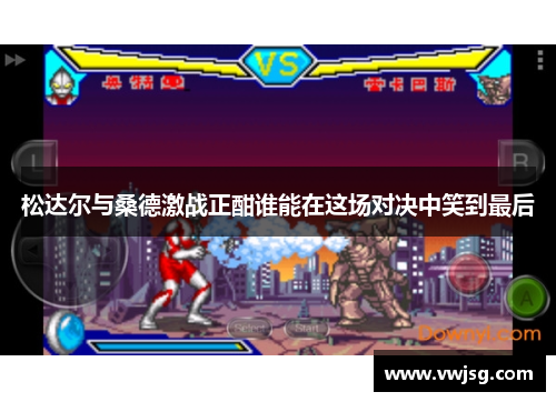 松达尔与桑德激战正酣谁能在这场对决中笑到最后