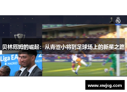 贝林厄姆的崛起：从青涩小将到足球场上的新星之路