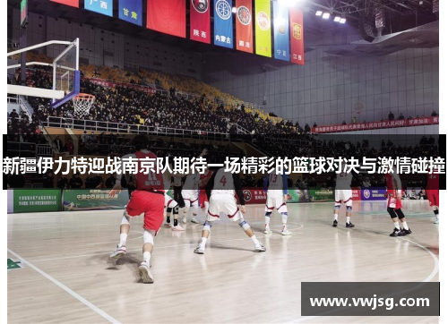 新疆伊力特迎战南京队期待一场精彩的篮球对决与激情碰撞