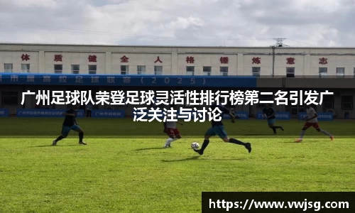 广州足球队荣登足球灵活性排行榜第二名引发广泛关注与讨论